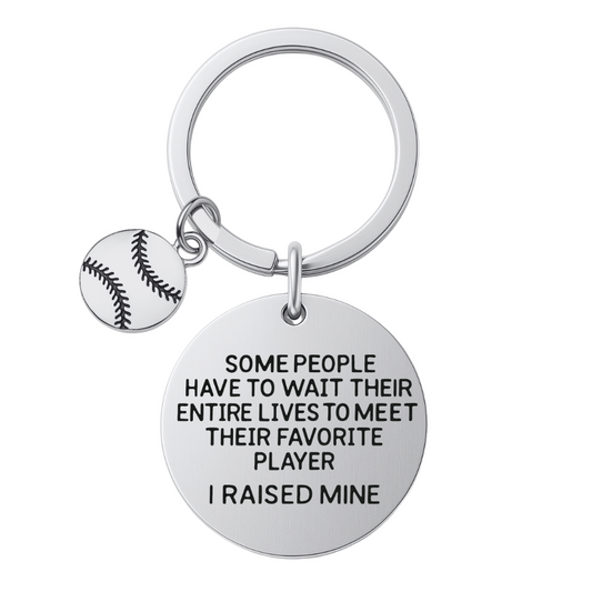 Baseball Mom Keychain- Some People Have to Wait Their Entire Lives to Meet Their Favorite Player, I Raised Mine