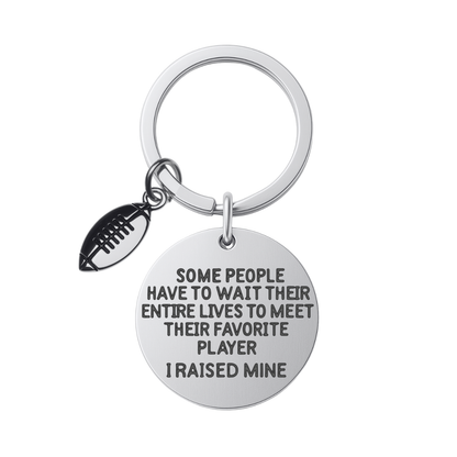 Football Mom & Dad Keychain- Some People Have to Wait Their Entire Lives to Meet Their Favorite Player, I Raised Mine