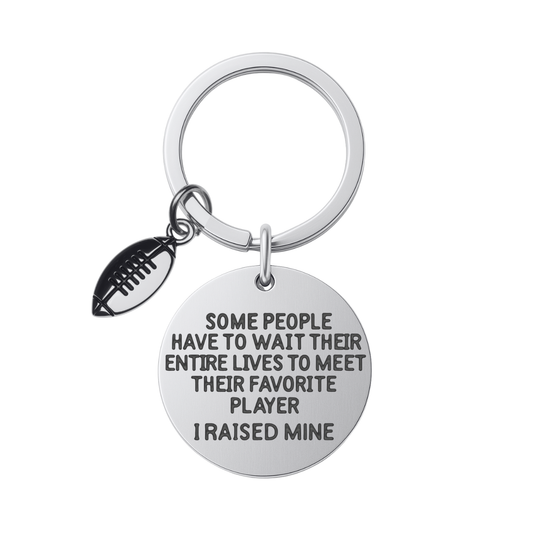 Football Mom & Dad Keychain- Some People Have to Wait Their Entire Lives to Meet Their Favorite Player, I Raised Mine