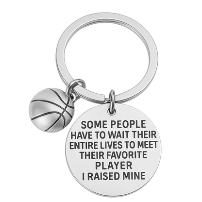 Basketball Mom or Dad Keychain- Some People Have to Wait Their Entire Lives to Meet Their Favorite Player, I Raised Mine